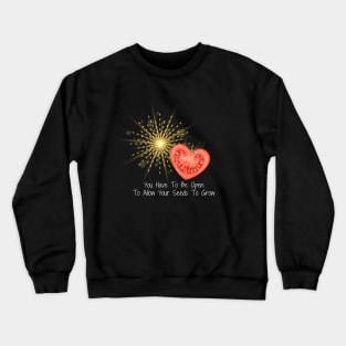 You Have To Be Open To Allow Your Seeds To Grow Crewneck Sweatshirt